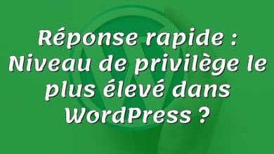 Réponse rapide : Niveau de privilège le plus élevé dans WordPress ?